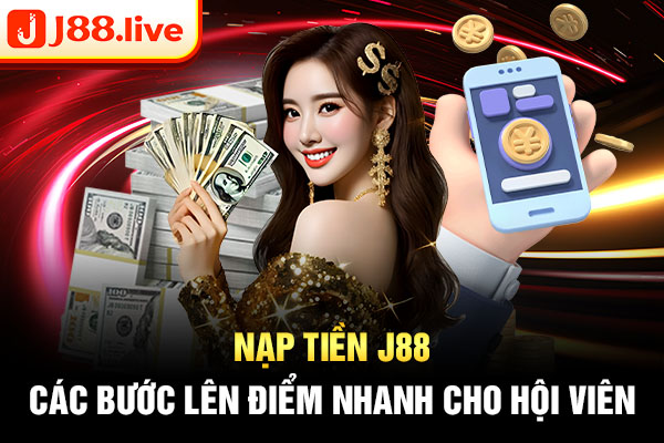 Nạp Tiền J88 - Các Bước Lên Điểm Nhanh Cho Hội Viên