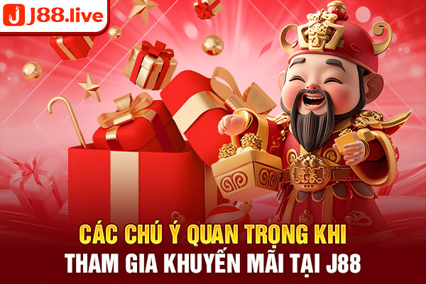 Các chú ý quan trọng khi tham gia khuyến mãi tại J88 Các chú ý quan trọng khi tham gia khuyến mãi tại J88