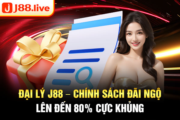 Đại Lý J88 - Chính sách đãi ngộ lên đến 80% cực khủng