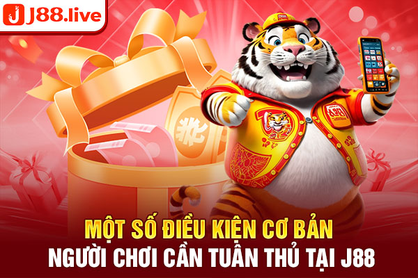 Một số điều kiện cơ bản người chơi cần tuân thủ tại J88 Một số điều kiện cơ bản người chơi cần tuân thủ tại J88