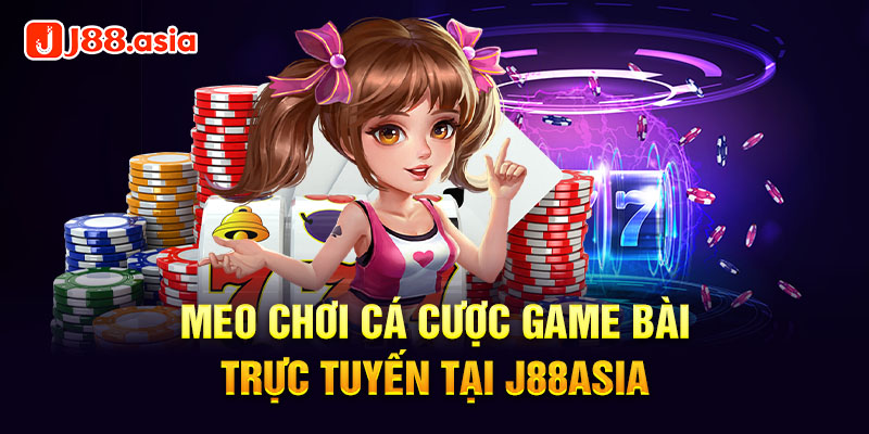 Meo chơi cá cược game bài trực tuyến tại J88asia