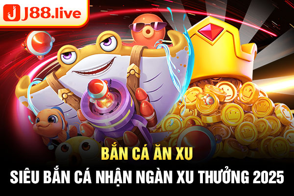Bắn cá ăn xu - Siêu bắn cá nhận ngàn xu thưởng 2025