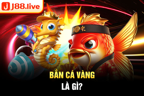 Bắn cá vàng là gì? Bắn cá vàng là gì?