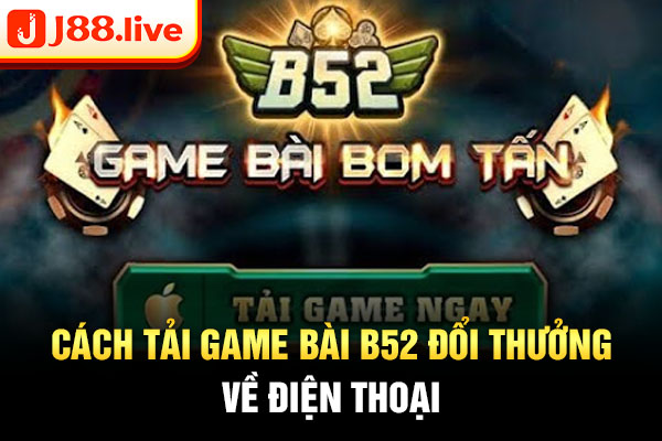 Cách tải game bài B52 đổi thưởng về điện thoại Cách tải game bài B52 đổi thưởng về điện thoại