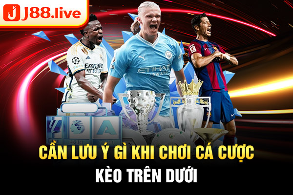 Cần lưu ý gì khi chơi cá cược kèo trên dưới Cần lưu ý gì khi chơi cá cược kèo trên dưới