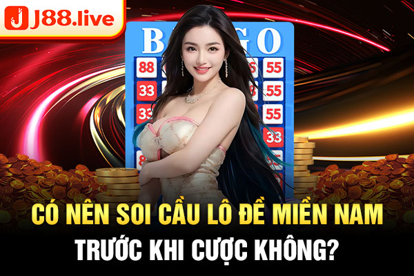 Có nên soi cầu lô đề miền nam trước khi cược không? Có nên soi cầu lô đề miền nam trước khi cược không?