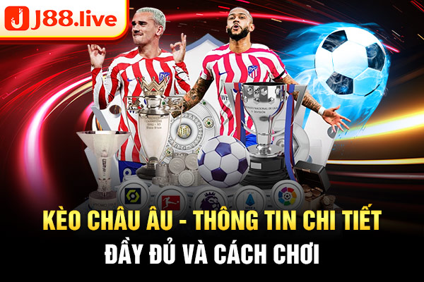 Kèo Châu Âu - Thông tin chi tiết đầy đủ và cách chơi