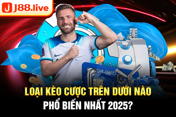 Loại kèo cược trên dưới nào phổ biến nhất 2025? Loại kèo cược trên dưới nào phổ biến nhất 2025?