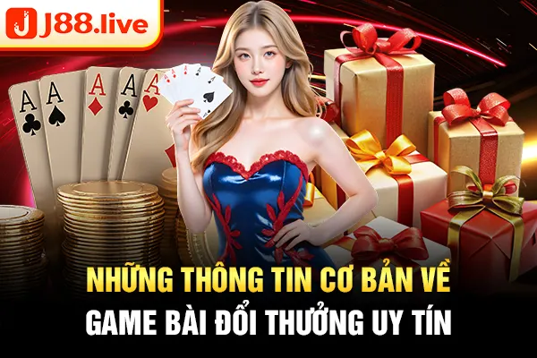 Những thông tin cơ bản về game bài đổi thưởng uy tín Những thông tin cơ bản về game bài đổi thưởng uy tín
