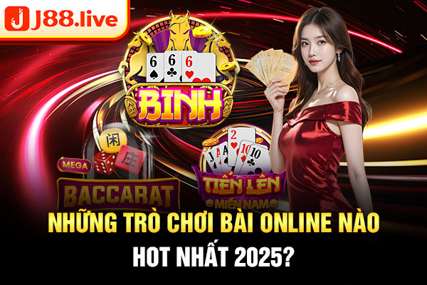 Những trò chơi bài online nào hot nhất 2025? Những trò chơi bài online nào hot nhất 2025?