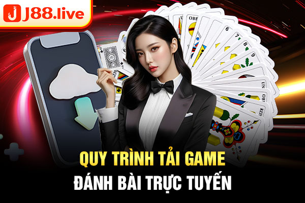 Quy trình tải game đánh bài trực tuyến Quy trình tải game đánh bài trực tuyến