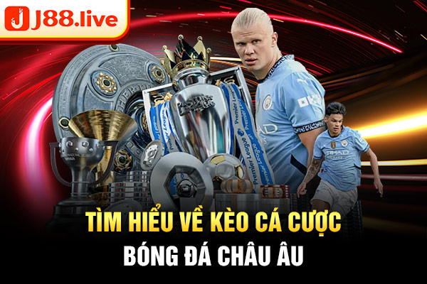 Tìm hiểu về kèo cá cược bóng đá châu Âu Tìm hiểu về kèo cá cược bóng đá châu Âu