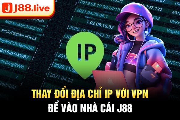 Thay đổi địa chỉ IP với VPN để vào nhà cái J88 Thay đổi địa chỉ IP với VPN để vào nhà cái J88